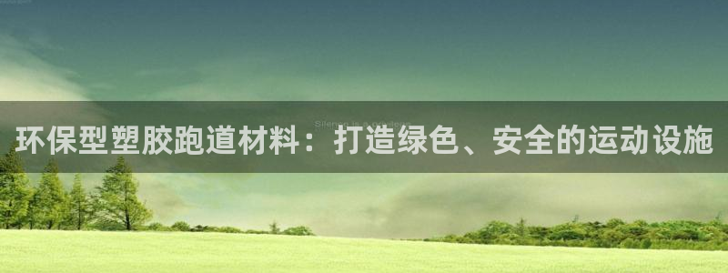 尊龙凯时家居是品牌吗：环保型塑胶跑道材料：打造绿色、安全的运动设施